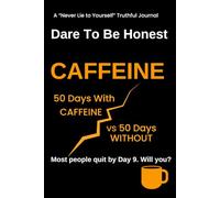 Dare To Be Honest - 100 Day Quit Caffeine Experiment: Caffeine Detox Journal - 50 Days With Caffeine vs 50 Days Without