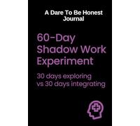 Dare to Be Honest - 60-day Shadow Work Experiment: 30-days Exploring Shadows vs 30-days Integrating Them