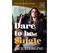 Dare to be Single: From Heartbreak to Whole: Rediscover Self-Love, Boundaries, and the Power of Choosing to Be Single