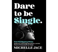 Dare to Be Single: From Heartbreak to Whole: Rediscover Self-Love, Boundaries, and the Power of Choosing to Be Single