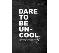 Dare To Be Uncool: 7 Principles For Overcoming Social Stigma & The Desire To Fit In