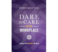 Dare to Care in the Workplace: A Guide to the New Way We Work