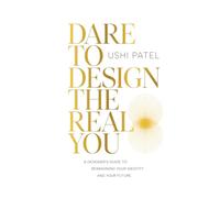 Dare to Design the Real You: A Designer's Guide to Reimagining Your Identity and Your Future