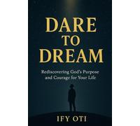 DARE TO DREAM: Rediscovering God’s Purpose and Courage for Your Life