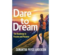 DARE TO DREAM: THE RAODMAP TO PASSION AND PURPOSE