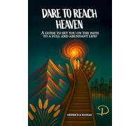 DARE TO REACH HEAVEN: A guide to set you on the path to a full and abundant life!