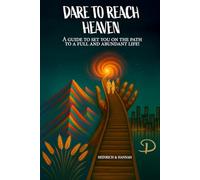 DARE TO REACH HEAVEN: A guide to set you on the path to a full and abundant life!