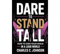 DARE TO STAND TALL: HOW TO OWN YOUR SPACE IN A LOUD WORLD