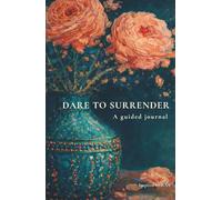 Dare To Surrender: A guided journal for release, trust, and conscious surrender