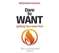 DARE TO WANT: Igniting Your Inner Fire!