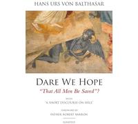 Dare We Hope That All Men be Saved: With a Short Discussion on Hell