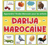Darija Marocaine : Apprendre l’Arabe Marocain pour les enfants: Plus de 100 mots du vocabulaire quotidien traduits du Français et présentés par thématiques