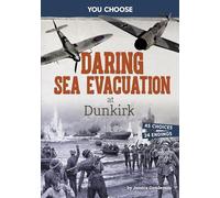 Daring Sea Evacuation at Dunkirk: Interactive World War II Missions (You Choose: World War II Rescues and Escapes)