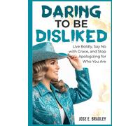 DARING TO BE DISLIKED: Live Boldly, Say No with Grace, and Stop Apologizing for Who You Are