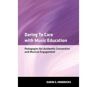 Daring to Care with Music Education: Pedagogies for Authentic Connection and Musical Engagement