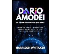 Dario Amodei and the New Age of Artificial Intelligence: Inside the Mind of Anthropic’s Co-Founder and His Quest for Safe, Ethical, and Transformative ... by Innovation: Stories of Tech Billionaires)