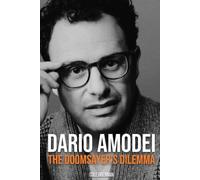 Dario Amodei: The Doomsayer's Dilemma: Inside Anthropic, Claude, and the Fight for Safe AI