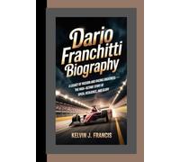 DARIO FRANCHITTI BIOGRAPHY: A Legacy of Passion and Racing Greatness - The High-Octane Story of Speed, Resilience, and Glory