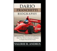DARIO FRANCHITTI BIOGRAPHY: Speeding Into Eternity How One Driver’s Journey Continues to Inspire Beyond the Track