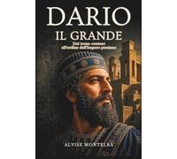 Dario il Grande: Dal trono conteso all’ordine dell’impero persiano (Eredità degli Imperi d’Oriente)