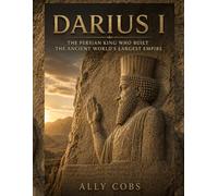 Darius I: The Persian King Who Built the Ancient World's Largest Empire: 3 (The Empires of Ancient Iran)
