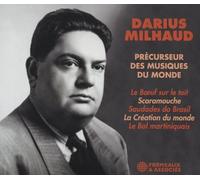 DARIUS MILHAUD PRÉCURSEUR DES MUSIQUES DU MONDE: LE BOEUF SUR LE TOIT • SCARAMOUCHE • SAUDADES DO BRASIL • LA CRÉATION DU MONDE • LE BAL MARTINIQUAIS