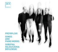 Dariusz Przybylski : Mélodies et oeuvres pour piano. Sobotka, Hajduczenia, Brylewski.