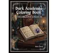Dark Academia Coloring Book: The Arcane Lyceum, 50 Gothic Fantasy Coloring Pages of Occult Libraries, Witchy Study Rooms, Moonlit Forests, Spellbooks, ... Academia Coloring Book for Kids and Adults)