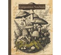 Dark Academia Composition Notebook: Vintage Mushroom and Mycology Aesthetic, Forest Fungi and Botanical Illustration, College Ruled Lined Paper for ... and Scholars, 110 Pages, 7.5 x 9.25 inch.