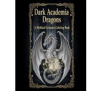 Dark Academia Dragons: A Mythical Grimoire Coloring Book: An Intricate Sketchbook & Journal for Teens Featuring Gothic Dragons, Ancient Libraries, and Mystical Lore for Creative Relaxation