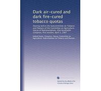 Dark air-cured and dark fire-cured tobacco quotas: Hearing before the Subcommittee on Tobacco and Peanuts of the Committee on Agriculture, House of ... Congress, first session, April 1, 1987