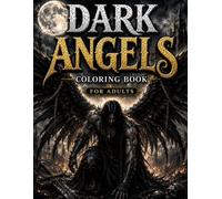 Dark Angels Coloring Book for Adults: 50 Gothic and Fantasy Angel Designs Featuring Fallen Angels, Heavenly Warriors, Gothic Cathedrals, Ravens, Ancient Swords, and Mystical Realms (Dark Fantasy)