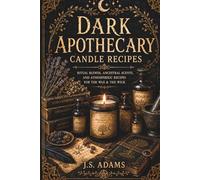 Dark Apothecary Candle Recipes: Ritual Blends, Ancestral Scents, and Atmospheric Recipes for the Wax & the Wick