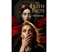 Dark Beginnings: A Psychological Horror Romance Collection with Real Lilith Rituals, Magic Circle Diagrams, and Full Step-by-Step Magic Ritual Instructions (The Lilith Pacts)