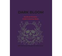 Dark bloom: Skulls & Flowers Adult Coloring Book (Dark bloom coloring collection)
