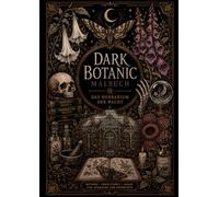Dark Botanic Malbuch - Das Herbarium der Nacht - Malbuch für Erwachsene: Das Herbarium der Nacht - Über 100 düstere botanische Motive mit Pflanzen, ... Alchemie und Gothic Fantasy zum Ausmalen