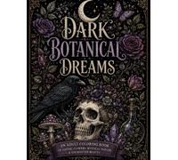 Dark Botanical Dreams: An Adult Coloring Book of Gothic Flowers, Mystical Nature & Enchanted Beauty