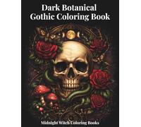 Dark Botanical Gothic Coloring Book: A Gothic Coloring Book Featuring Skulls, Dark Botanicals, Roses, Snakes, and Mystical Witchy Designs for Adults (Midnight Witch Coloring Books)