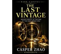 Dark Capital: The Last Vintage: How AI, Higher Rates, and the End of Information Asymmetry Are Rewriting Private Equity (Deals and Private Equity Stack Series)