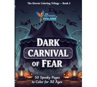 Dark Carnival of Fear: 50 Spooky Pages to Color for All Ages (The Horror Coloring Trilogy)