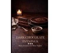 Dark Chocolate Evenings: Rich Desserts for Slow Nights, Cozy Baking, Cakes, Tarts, Brownies & Intimate Chocolate Recipes for Two