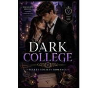 Dark College - Secret Society Romance: A Secret Society Romance of Forbidden Love, Deadly Oaths, Hidden Truths, Obsession, Betrayal, and Dark Academia