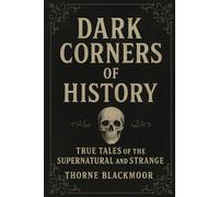 Dark Corners of History: True Tales of the Supernatural and Strange