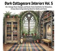 Dark Cottagecore Interiors Vol. 5: 50+ Vintage Room Designs and Rustic Home Aesthetics for Relaxation, A Cozy Slow Living Coloring Book for Adults and Teens (Cozy Cottage & Slow Living)