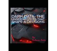 Dark Data: The Unseen Forces that Shape AI Decisions