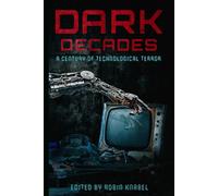 Dark Decades: A Century of Technological Terror (Inky Bones Press Dark Decades Anthology Collection)