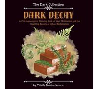 Dark Decay: A Post-Apocalyptic Coloring Book of Lost Civilization and the Haunting Beauty of Urban Reclamation (The Dark Collection)