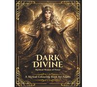 Dark Divine: Mythical Women of Power: Stunning Dark Fantasy Adult Colouring Book Legendary Female Creatures, Goddesses & Dark Mythology, Intricate Line Art Folklore, from Myth & Legends