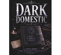 Dark Domestic: A Goth ADHD Home Management Workbook for Cleaning Routines, Decluttering, Meal Planning, Laundry, Household Organization, and Overwhelm-Free Home Resets