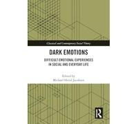 Dark Emotions: Difficult Emotional Experiences in Social and Everyday Life (Classical and Contemporary Social Theory)